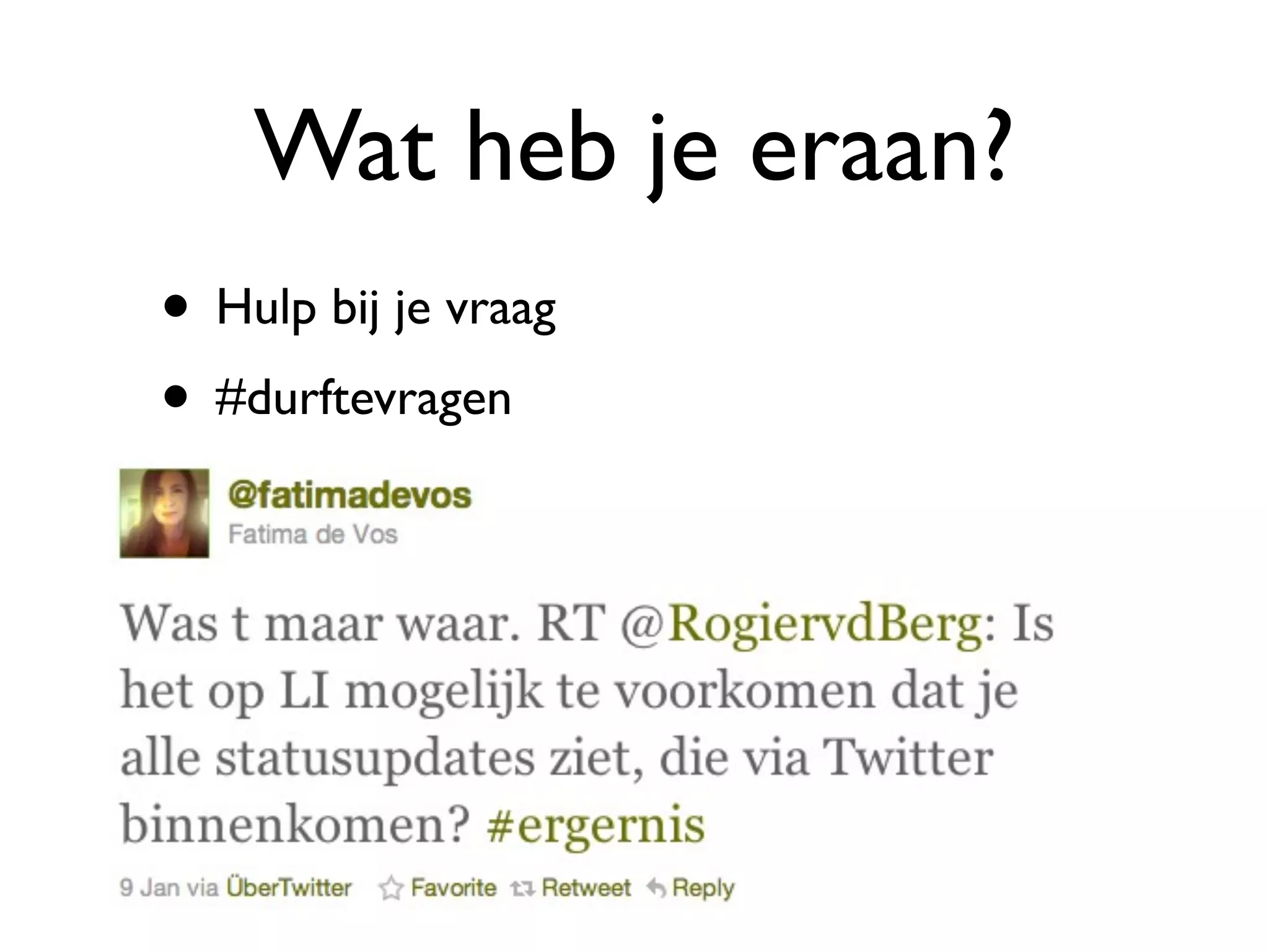 Wat heb je eraan?
• Hulp bij je vraag
• #durftevragen
 