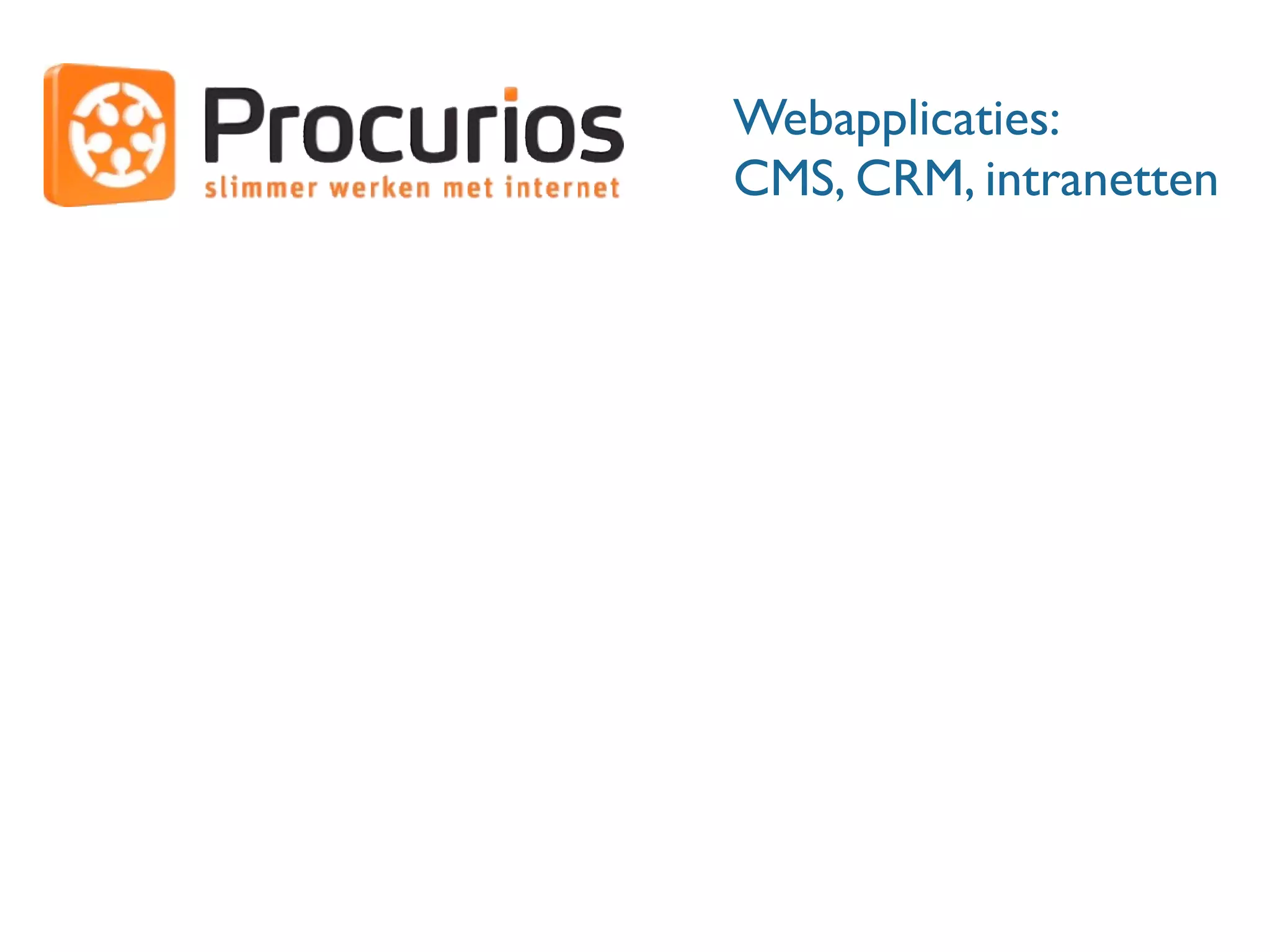 Webapplicaties:
CMS, CRM, intranetten
 