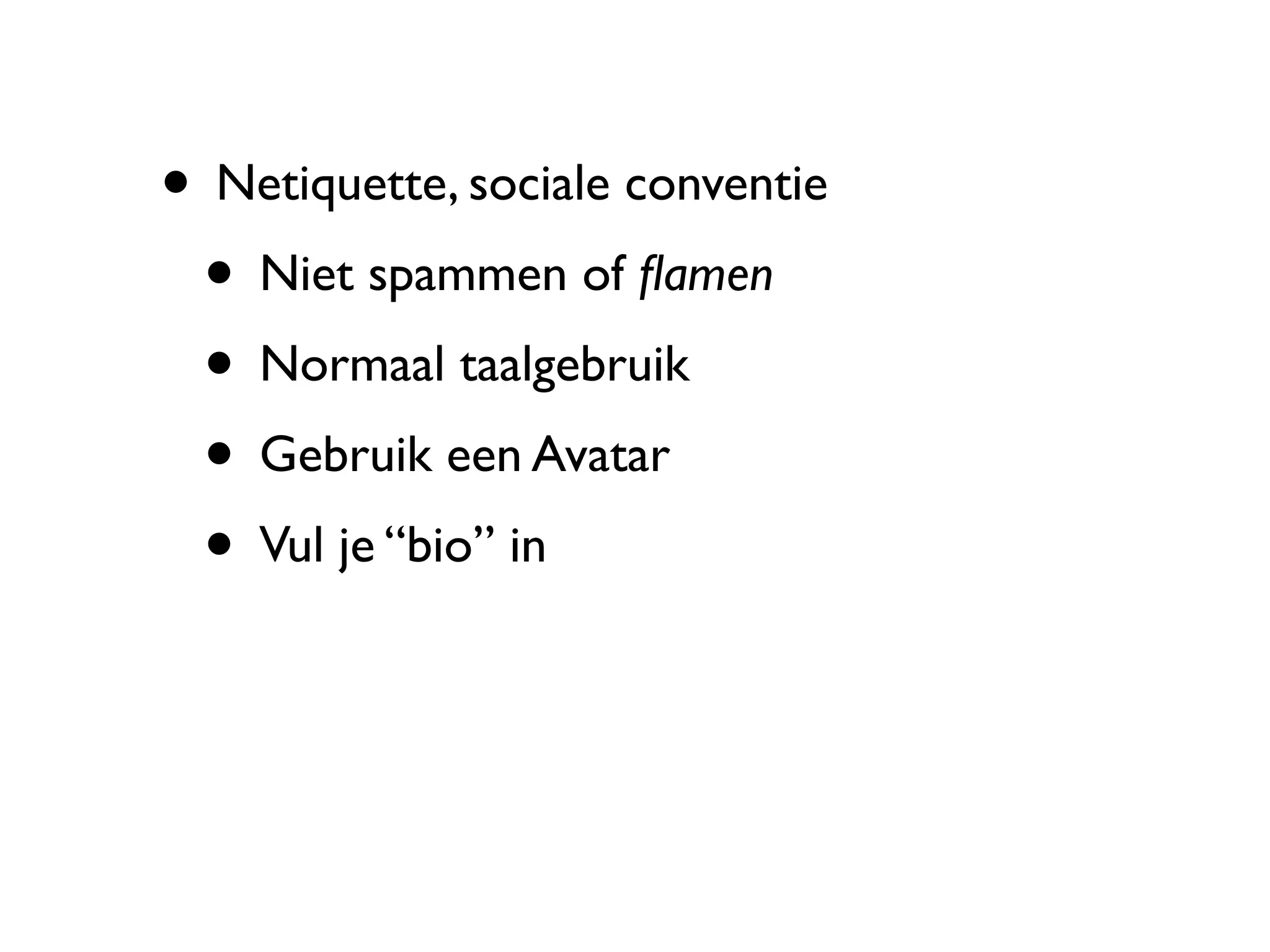 • Netiquette, sociale conventie
 • Niet spammen of ﬂamen
 • Normaal taalgebruik
 • Gebruik een Avatar
 • Vul je “bio” in
 