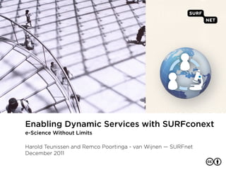 Enabling Dynamic Services with SURFconext
e-Science Without Limits

Harold Teunissen and Remco Poortinga - van Wijnen — SURFnet
December 2011
 