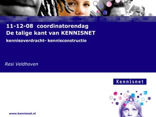 11-12-08  coordinatorendag De talige kant van KENNISNET  kennisoverdracht- kennisconstructie Resi Veldhoven 
