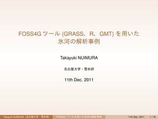 FOSS4G          (GRASS        R    GMT)



                           Takayuki NUIMURA




                              11th Dec. 2011




Takayuki NUIMURA (   )   FOSS4G                       11th Dec. 2011   1 / 15
 