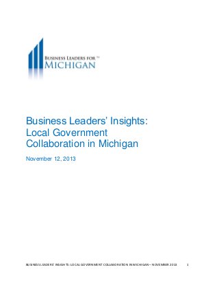BUSINESS LEADERS’ INSIGHTS: LOCAL GOVERNMENT COLLABORATION IN MICHIGAN – NOVEMBER 2013 1
November 12, 2013
Business Leaders’ Insights:
Local Government
Collaboration in Michigan
 