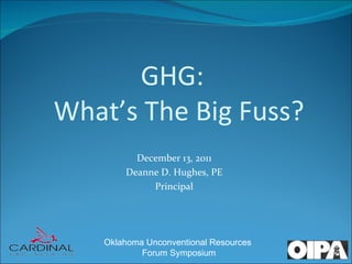 December 13, 2011 Deanne D. Hughes, PE Principal GHG:  What’s The Big Fuss? 