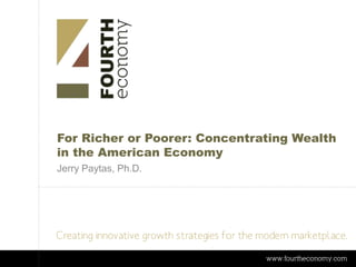For Richer or Poorer: Concentrating Wealth
in the American Economy
Jerry Paytas, Ph.D.
 