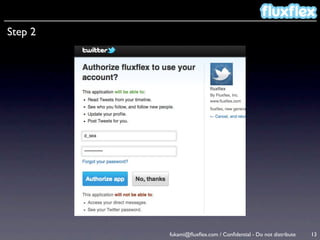 Step 2




         fukami@ﬂuxﬂex.com / Conﬁdential - Do not distribute   13
 