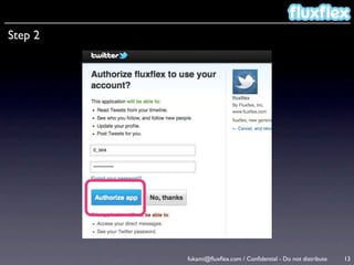 Step 2




         fukami@ﬂuxﬂex.com / Conﬁdential - Do not distribute   13
 