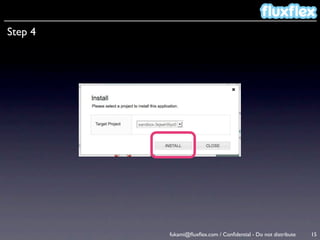 Step 4




         fukami@ﬂuxﬂex.com / Conﬁdential - Do not distribute   15
 