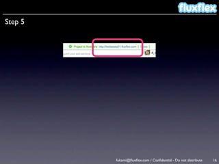 Step 5




         fukami@ﬂuxﬂex.com / Conﬁdential - Do not distribute   16
 