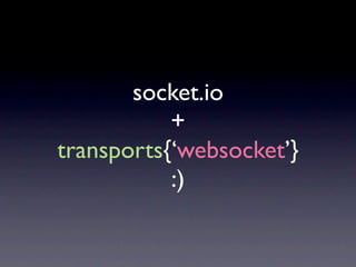 socket.io
           +
transports{‘websocket’}
           :)
 
