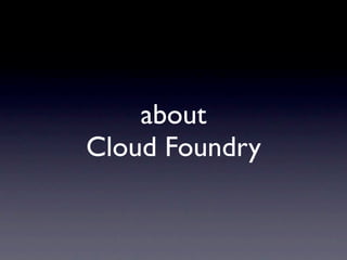 about
Cloud Foundry
 