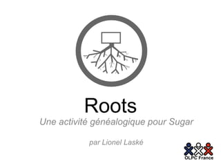 Roots
Une activité généalogique pour Sugar

           par Lionel Laské
 