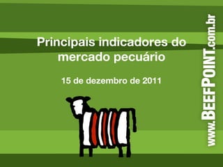 Principais indicadores do mercado pecuário 15 de dezembro de 2011 