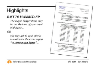 Highlights    EASY TO UNDERSTAND The major budget items may be the skeleton of your event highlights...  OR you may ask to your clients to customize the event report  “ to serve much better ” ... 