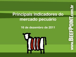 Principais indicadores do mercado pecuário 16 de dezembro de 2011 
