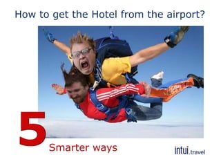 How to get the Hotel from the airport?
Smarter ways
 