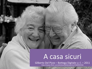 A casa sicuri Gilberto Del Pizzo – Bottega Digitale s.r.l. – 2011 http://www.flickr.com/photos/dotbenjamin/2560935556 