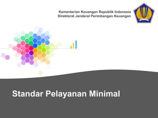 Standar Pelayanan Minimal
Kementerian Keuangan Republik Indonesia
Direktorat Jenderal Perimbangan Keuangan
 