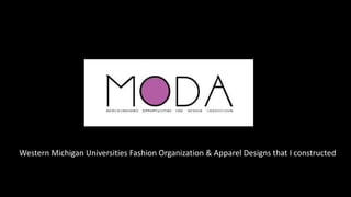 Western Michigan Universities Fashion Organization & Apparel Designs that I constructed
 