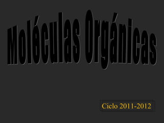 Moléculas Orgánicas Ciclo 2011-2012 