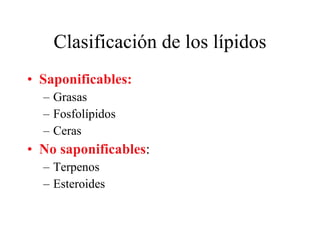 Clasificación de los lípidos Saponificables: Grasas Fosfolípidos Ceras No saponificables : Terpenos Esteroides 