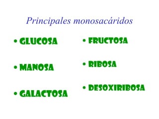 Principales monosacáridos Glucosa Manosa Galactosa Fructosa Ribosa Desoxiribosa 