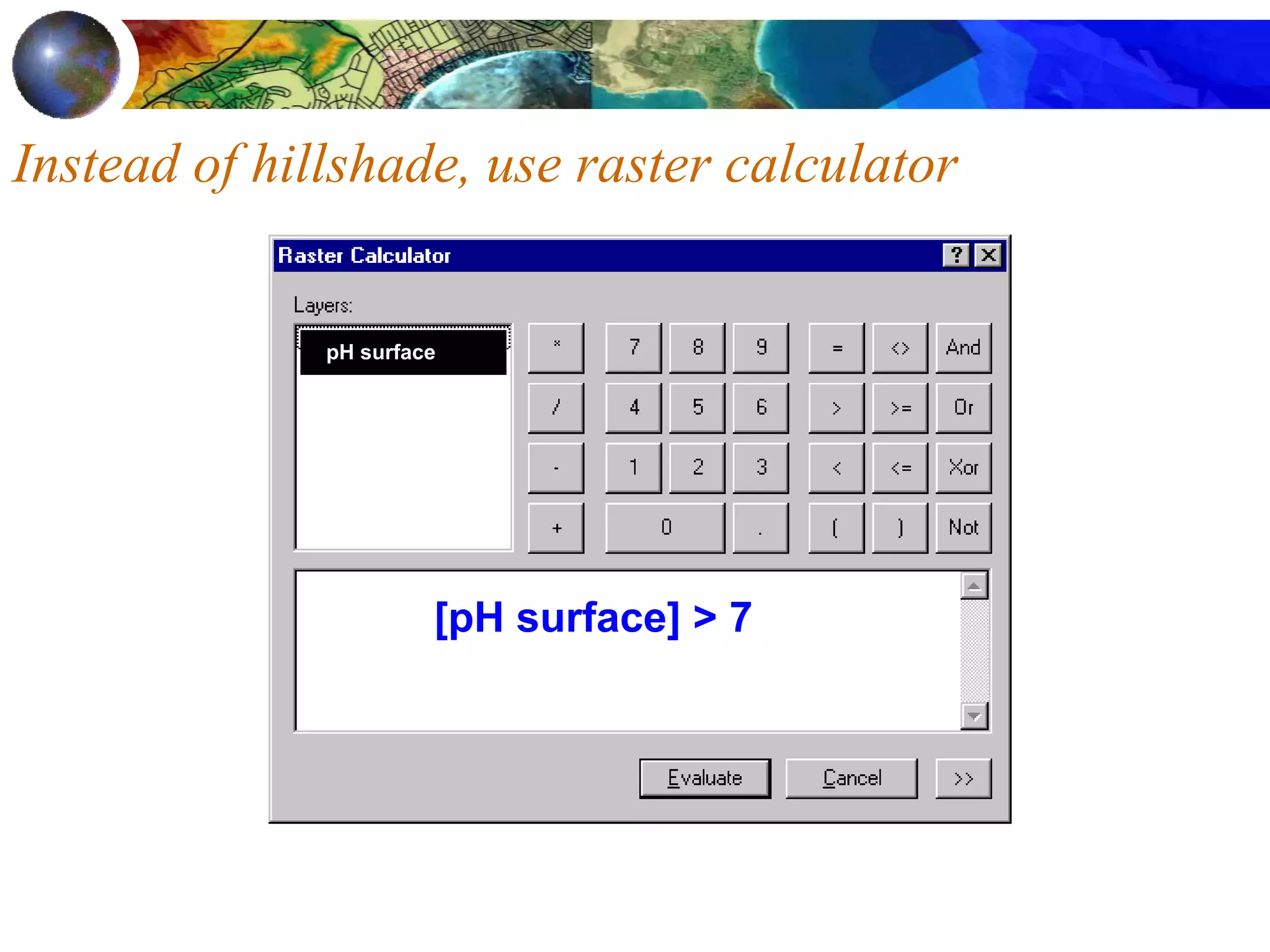 Instead of hillshade, use raster calculator
[pH surface] > 7
pH surface
 