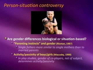 Person-situation controversy




 Are gender differences biological or situation-based?
     “Parenting instincts” and gen...