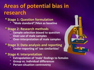 Areas of potential bias in
research
 Stage 1: Question formulation
    “Male standard”/Men as baseline
 Stage 2: Research ...