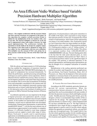 Short Paper
                                                              ACEEE Int. J. on Information Technology, Vol. 3, No. 1, March 2013



           An Area Efficient Vedic-Wallace based Variable
             Precision Hardware Multiplier Algorithm
                                  Neelima Koppala1, Rohit Sreerama2, and Satish Paidi 2
       1
           Assistant Professor, ECE Department, Sree Vidyanikethan Engineering College (Autonomous), A.Rangampet,
                                                     Tirupati, India-517102.
            2
              M.Tech (VLSI), ECE Department, Sree Vidyanikethan Engineering College (Autonomous), A.Rangampet,
                                                     Tirupati, India-517102.
                          Email: 1 koppalaneelima@gmail.com,{rohit.sreerama, paidysatish} @gmail.com

Abstract—The complete architecture with the necessary blocks            applications. Fixed point places a radix point somewhere in
and their internal structures are proposed in this paper. In            the middle of the digits, and is equivalent to using integers
this algorithm the complete variable precision format is                that represent portions of some unit. Fixed-point has a fixed
utilized for the multiplication of the two numbers with a size
                                                                        window of representation, which limits it from representing
of nxn bits. The internal multiplier is choosen for m bit size
                                                                        very large or very small numbers. Also, fixed-point is prone
and is implemented using vedic-wallace structure for high
speed implementation. The architecture includes the                     to a loss of precision when two large numbers are divided.
calculation of all the fields in the format for complete output.        Floating-point solves a number of representation problems
The exponent of the final result is obtained by using carry             [2]. Floating-point employs a sort of “sliding window” of
save adder for fast computations with less area utilization.            precision appropriate to the scale of the number. This allows
This multiplier uses the concept of MAC unit, giving rise to            it to represent numbers from 1,000,000,000,000 to
more accurate results having a bits size of the final result will       0.0000000000000001 with ease. The term floating point refers
be 2n2.                                                                 to the fact that the radix point (decimal point, or, more
                                                                        commonly in computers, binary point) can “float”; that is, it
Index Terms—Variable Precision, MAC, Vedic-Wallace
                                                                        can be placed anywhere relative to the significant digits of
Structure, Carry Save Adder.
                                                                        the number. This position is indicated separately in the
                                                                        internal representation, and floating-point representation can
                        I. INTRODUCTION
                                                                        thus be thought of as a computer realization of scientific
     With the advent and improvements in VLSI technology                notation.
that has enabled the integration of transistors based on                    Multiplication is the scaling operation performed one
different technologies like CMOS,BiCMOS technologies, etc.,             number by another used frequently in various applications
the speed of computation has increased dramatically. To                 like convolution, Fast Fourier Transforms, filters, ALU of
obtain the performance, parallel processing and pipelining              Processors, etc. Hence the development of fast and accurate
techniques are used to perform various operations, which is             multipliers is necessary based on the precision considered.
obtained with the tradeoff with accuracy. Hence accuracy is             This paper presents the complete architecture and its details
not developed in proportion with speed when large operands              for variable precision.
are considered. Due to errors like accumulation of rounding
errors and catastrophic cancellation in the systems used, the                  II. VARIABLE PRECISION FORMAT REPRESENTATION
results obtained were completely inaccurate causing costly
                                                                            According to the IEEE standards, particular formats are
destruction such as Ariane5 rocket during first flight in 1996
                                                                        devised for various representations. When the
or life destruction such as the overdoses of radiation given
                                                                        communication between processors is considered, if the
to patients in 2000 at National Oncology Institute of Panama
                                                                        significant bits can be accommodated with more number of
[3].
                                                                        bits then the precision increases which yield highly accurate
     As arithmetic operations are very important in the design
                                                                        results. Variable precision floating point format, gives the
of digital processors and application specific circuits.
                                                                        designer a choice to accommodate large number of bits as
Arithmetic circuits form an important class of circuits in digital
                                                                        required for the design. The representation of variable
systems. As the numbers are represented as real numbers in
                                                                        precision format [1] is shown in fig.1, where Exponent Field
computers, several ways to represent them were developed.
                                                                        (E) can have extended bits up to 16. The Sign Field (S) is
Among those, Floating-point representation, in particular the
                                                                        considered to have single bit that is assigned with 1 if the
standard IEEE format [21], is by far the most common way of
                                                                        signed operand is positive and 0 if two bits which indicate
representing an approximation to real numbers in computers
                                                                        whether the operands are normalized, infinite, zero and NaN
because it is efficiently handled in most large computer
                                                                        to take care of exceptional cases. The Length Field (L) has
processors and can support a much wider range of values.
                                                                        five bits which signify the number of m bit variables present
Binary fixed point is usually used in special-purpose
                                                                        in the operand. The Significand Field (F) has L+1 i.e., F(0) to
applications on embedded processors that can only do integer
                                                                        F(L) locations each capable of storing specified m bits of the
arithmetic, but decimal fixed point is common in commercial
© 2013 ACEEE                                                       50
DOI: 01.IJIT.3.1. 1113
 