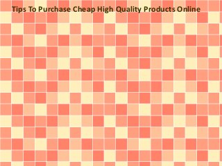 Tips To Purchase Cheap High Quality Products Online 
 
