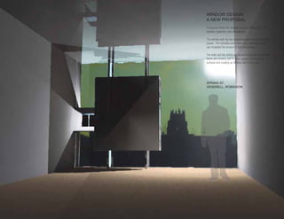 WINDOW DESIGN:
A NEW PROPOSAL
A proposal where the window becomes the project. It is
variable, expansive, and atmospheric.

The window wall has two suspended and overlapping stone
panels. The operable panel slides on a steel frame which
can modulate the amount of light and privacy.

The walls and the ceiling are sloped to conceal the window
frame and allowing light to wash against the bounding
surfaces and creating an endless feel to the room.




SPRING 07:
VENDRELL, ROBINSON
 