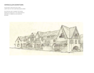 VERNACULAR DOWNTOWN:
THE VILLAGE OF LAKE BLUFF HELD A OPEN
COMPETITION FOR THEIR DOWNTOWN REDEVELOPMENT.

OUR PROPOSAL WAS TO ENHANCE THE EXISTING
VERNACULAR CHARACTER OF THE TOWN THROUGH A
DENSE MIX OF COMMERCIAL AND RESIDENTIAL
BUILDINGS.
 