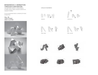 MONADNOCK 2: HERNIATION
THROUGH CONTORTION
This project seeks to become a monolith through its            CATALOG OF MOVEMENTS

formidable massing of tightly compressed contortions and
subsequent herniations.

The near expressionless facade is contrasted by the interior
herniated forms.

FALL 08:
TOPIC STUDIO                                                   ABSORBTION             COMPOUND FOLD
ZAGO, CLUTTER




                                                               HERNIA - IMPRINT       HERNIA - PUNCTURE
 