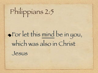 Philippians 2:5


For let this mind be in you,
which was also in Christ
Jesus
 