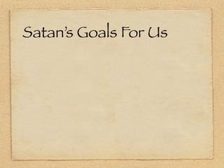 Satan’s Goals For Us
 