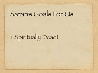 Satan’s Goals For Us


1. Spiritually Dead!
 