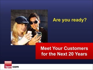 Are you ready?

Meet Your Customers
for the Next 20 Years

 