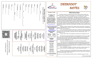 DEERFOOT
NOTES
Let
us
know
you
are
watching
Point
your
smart
phone
camera
at
the
QR
code
or
visit
deerfootcoc.com/hello
November 13, 2022
WELCOME TO THE
DEEROOT
CONGREGATION
We want to extend a warm
welcome to any guests that
have come our way today. We
hope that you are spiritually
uplifted as you participate in
worship today. If you have
any thoughts or questions
about any part of our services,
feel free to contact the elders
at:
elders@deerfootcoc.com
CHURCH INFORMATION
5348 Old Springville Road
Pinson, AL 35126
205-833-1400
www.deerfootcoc.com
office@deerfootcoc.com
SERVICE TIMES
Sundays:
Worship 8:15 AM
Bible Class 9:30 AM
Worship 10:30 AM
Sunday Evening 5:00 PM
Wednesdays:
6:30 PM
SHEPHERDS
Michael Dykes
John Gallagher
Rick Glass
Sol Godwin
Merrill Mann
Skip McCurry
Darnell Self
MINISTERS
Richard Harp
Jeffrey Howell
Johnathan Johnson
JCA CAMPUS MINISTER
Alex Coggins
10:30
AM
Service
Welcome
Song
Leading
Brandon
Madaris
Opening
Prayer
Bob
Carter
Scripture
Reading
Steve
Putnam
Sermon
Lord’s
Supper
/
Contribution
Brandon
Cacioppo
Closing
Prayer
Elder
————————————————————
5
PM
Service
Song
Leading
David
Dangar
Opening
Prayer
Chad
Key
Lord’s
Supper/
Contribution
Ancel
Norris
Closing
Prayer
Elder
8:15
AM
Service
Welcome
Song
Leading
Ryan
Cobb
Opening
Prayer
Kyle
Windham
Scripture
Reading
Johnathan
Johnson
Sermon
Lord’s
Supper/
Contribution
Paul
Windham
Closing
Prayer
Elder
Baptismal
Garments
for
November
Charlotte
VanHorn
Bus
Drivers
November
20–
Ken
&
Karen
Shepherd
November
27–
Steve
Maynard
Deacons
of
the
Month
Steve
Wilkerson
Randy
Wilson
What
Mercy
Looks
Like
Scripture
Reading:
Matthew
9:11–13
1.
M__________
With
C____________
Matthew
___:___-___
John
___:___-___
Romans
___:___-___
Psalm
___:___-___
Psalm
___:___
2.
M__________
W_________
C_____________?
1
Corinthians
___:___-___:___
2
Corinthians
___:___-___
3.
M____________
With
F__________
Jude
___-___
Zechariah
___:___-___
Genesis
___:___-___
Galatians
___:___-___
What is Purpose Sunday?
Our Purpose Sunday is coming up in three weeks. What is Purpose Sunday? Our
elders have taken 2 Corinthians 9:7 and applied it to set the budget for the coming year.
“Each one must give as he has decided in his heart, not reluctantly or under
compulsion, for God loves a cheerful giver.” This decision process is literally what you
purpose to give between you and God alone. This being said, the elders do not want to set
a budget based on arbitrary numbers that could lead to compulsion. It would definitely
remove the concept of giving cheerfully as well. On Purpose Sunday, we will all be given
a purpose card. On this card you will be prompted to simply write what you plan/purpose
to give in the coming year. If this changes due to job loss etc., and are not able to give as
you intended, you are not expected to keep up with your purpose. This is to simply to give
the elders an estimate for where they set the budget. The cards are later destroyed once the
budget is set.
What do you plan to purpose for the coming year for your giving? A great place to
begin the planning process is to look to scripture. The Apostle Paul told two congregations
the same advice he would give us:
“Now concerning the collection for the saints: as I directed the churches of Galatia,
so you also are to do. On the first day of every week, each of you is to put something aside
and store it up, as he may prosper, so that there will be no collecting when I come” (1
Corinthians 16:1–2).
Paul gives great words of encouragement concerning our overall purpose in this
life:
“Not that I have already obtained this or am already perfect, but I press on to make
it my own, because Christ Jesus has made me his own. Brothers, I do not consider that I
have made it my own. But one thing I do: forgetting what lies behind and straining
forward to what lies ahead, I press on toward the goal for the prize of the upward call of
God in Christ Jesus” (Philippians 3:12-14).
The words of Solomon may help us as we consider our ultimate purpose:
“The words of the wise are like goads, and like nails firmly fixed are the collected
sayings; they are given by one Shepherd. My son, beware of anything beyond these. Of
making many books there is no end, and much study is a weariness of the flesh. The end of
the matter; all has been heard. Fear God and keep his commandments, for this is the whole
duty of man” (Ecclesiastes 12:11-13).
As we contemplate our purpose as Christians, and what we intend to purpose, the
words of Peter can guide our thoughts and plans. You have already been chosen.
“But you are a chosen race, a royal priesthood, a holy nation, a people for his own
possession, that you may proclaim the excellencies of him who called you out of darkness
into his marvelous light” (1 Peter 2:9-10).
He chose us to walk in the light, and because of this, we all find our purpose in Christ.
A Note From the Harp
 