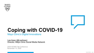 ©2020 MFMER | slide-1
Coping with COVID-19
Mayo Clinic’s Digital Innovations
Lee Aase (@LeeAase)
Director, Mayo Clinic Social Media Network
2020 HCNW Fall Conference
November 13, 2020
 