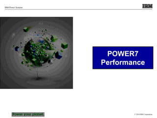 © 2010 IBM Corporation
IBM Power Systems
POWER7
Performance
 