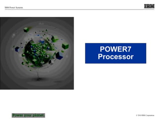 © 2010 IBM Corporation
IBM Power Systems
POWER7
Processor
POWER7 Processor
 
