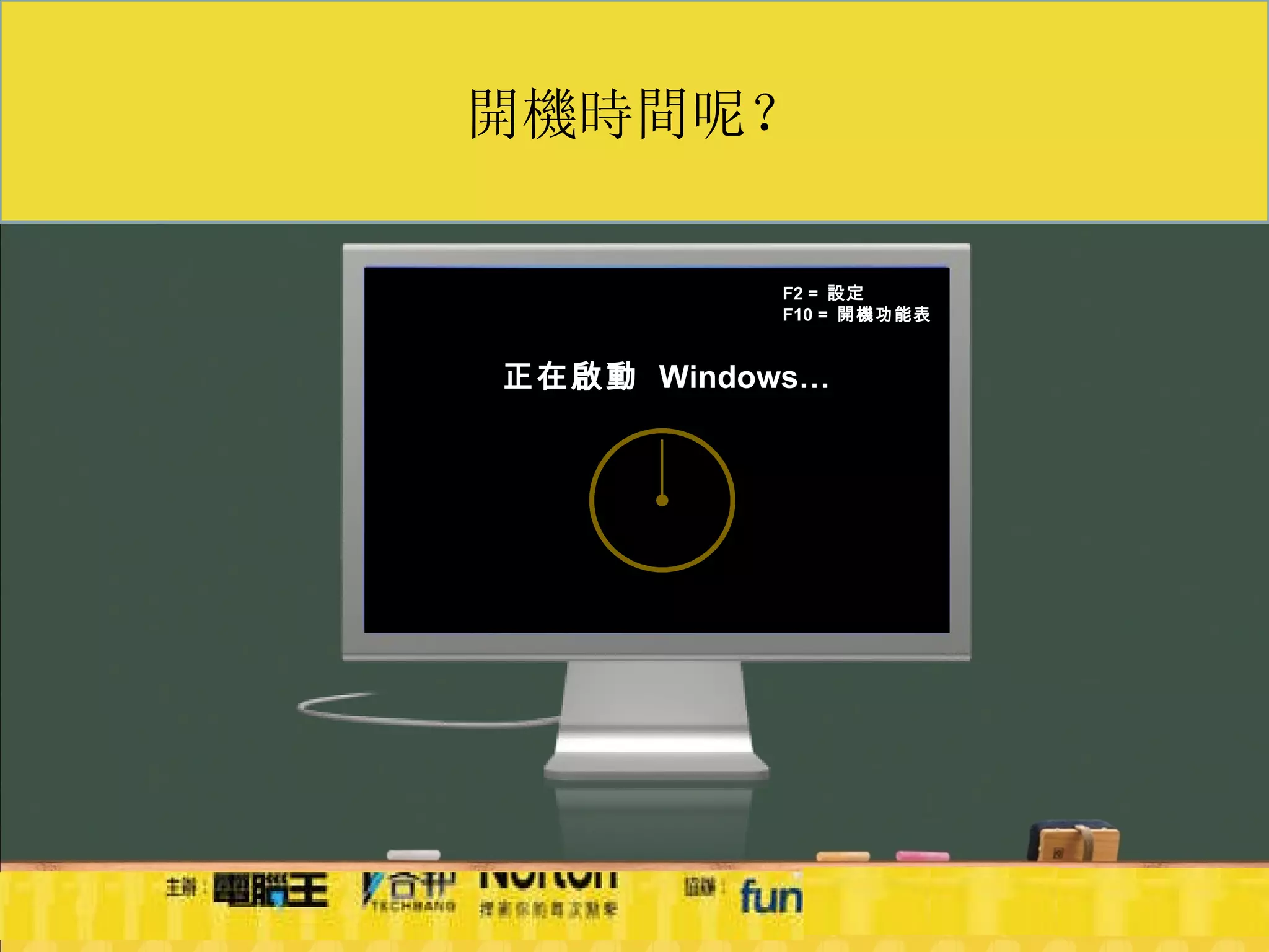 F2 =  設定 F10 =  開機功能表 正在啟動  Windows… 開機時間呢？ 