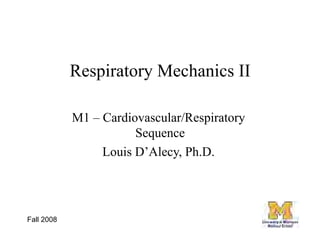 Respiratory Mechanics II

            M1 – Cardiovascular/Respiratory
                       Sequence
                 Louis D’Alecy, Ph.D.




Fall 2008                                     3
 