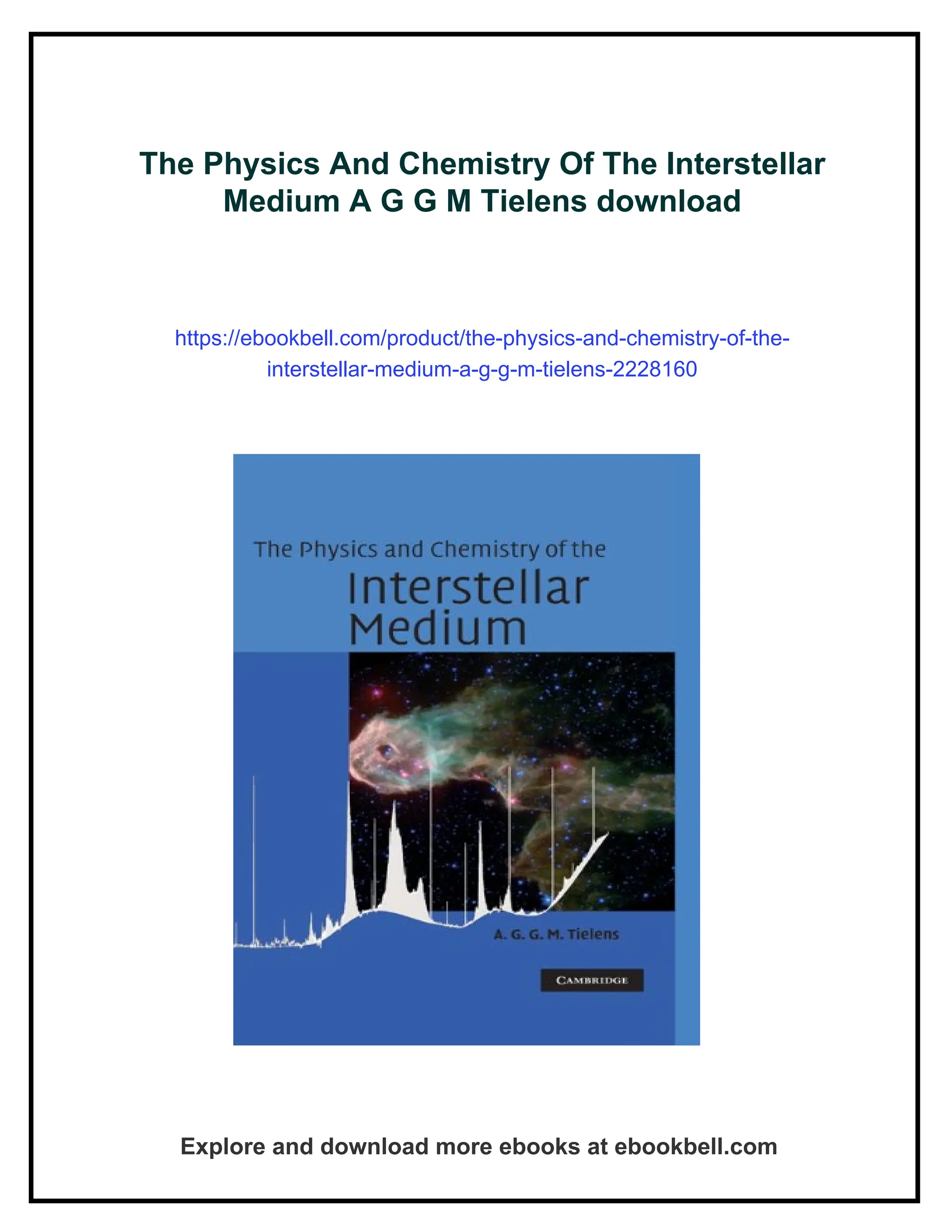 The Physics And Chemistry Of The Interstellar
Medium A G G M Tielens download
https://ebookbell.com/product/the-physics-and-chemistry-of-the-
interstellar-medium-a-g-g-m-tielens-2228160
Explore and download more ebooks at ebookbell.com
 