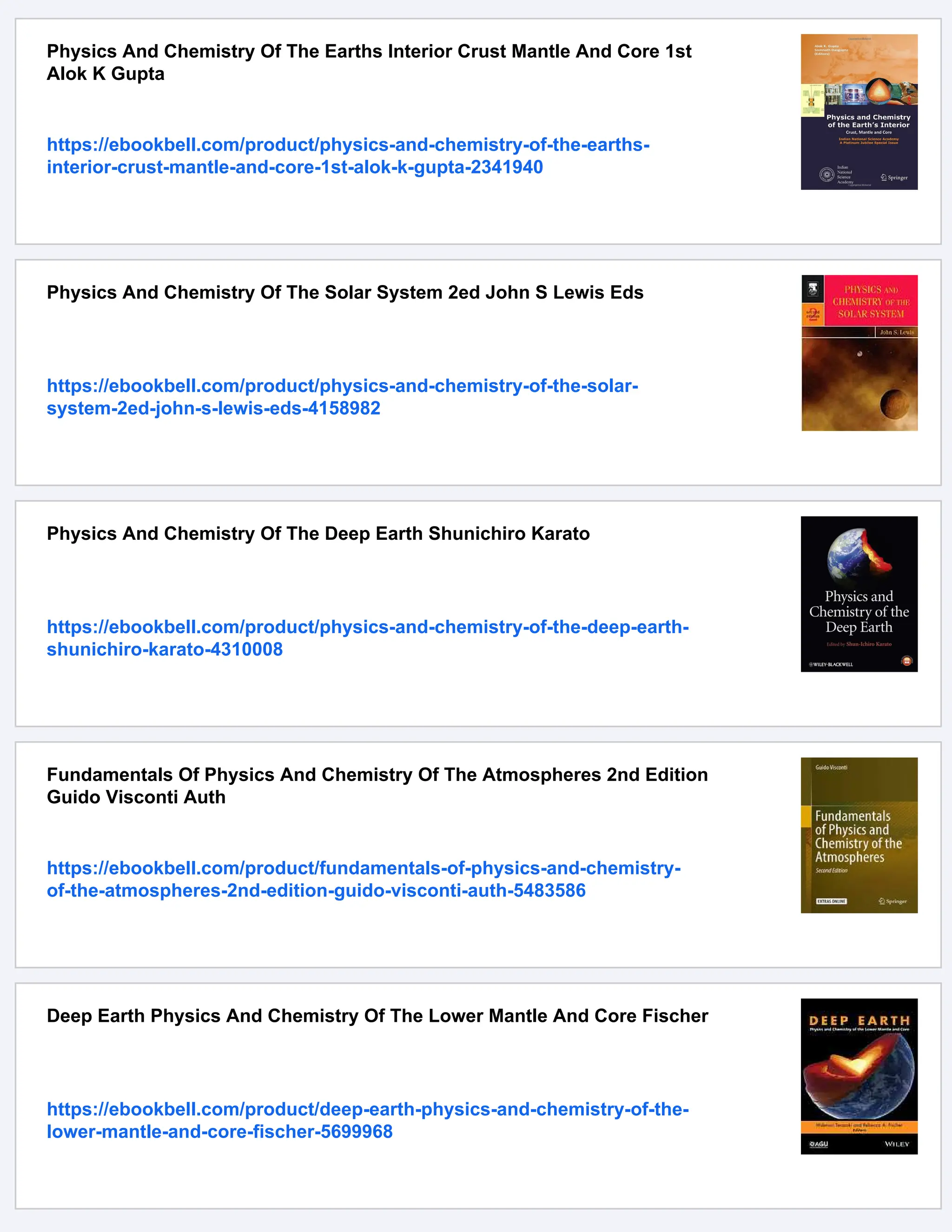 Physics And Chemistry Of The Earths Interior Crust Mantle And Core 1st
Alok K Gupta
https://ebookbell.com/product/physics-and-chemistry-of-the-earths-
interior-crust-mantle-and-core-1st-alok-k-gupta-2341940
Physics And Chemistry Of The Solar System 2ed John S Lewis Eds
https://ebookbell.com/product/physics-and-chemistry-of-the-solar-
system-2ed-john-s-lewis-eds-4158982
Physics And Chemistry Of The Deep Earth Shunichiro Karato
https://ebookbell.com/product/physics-and-chemistry-of-the-deep-earth-
shunichiro-karato-4310008
Fundamentals Of Physics And Chemistry Of The Atmospheres 2nd Edition
Guido Visconti Auth
https://ebookbell.com/product/fundamentals-of-physics-and-chemistry-
of-the-atmospheres-2nd-edition-guido-visconti-auth-5483586
Deep Earth Physics And Chemistry Of The Lower Mantle And Core Fischer
https://ebookbell.com/product/deep-earth-physics-and-chemistry-of-the-
lower-mantle-and-core-fischer-5699968
 