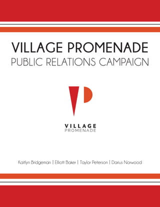 VILLAGE PROMENADE
PUBLIC RELATIONS CAMPAIGN
Kaitlyn Bridgeman | Elliott Baker | Taylor Peterson | Darius Norwood
 