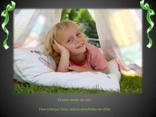 Vá sem medo de cair! Para crianças Deus coloca almofadas no chão