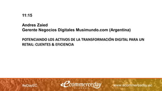 11:15
Andres Zaied
Gerente Negocios Digitales Musimundo.com (Argentina)
POTENCIANDO LOS ACTIVOS DE LA TRANSFORMACIÓN DIGITAL PARA UN
RETAIL: CLIENTES & EFICIENCIA
 