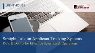 Straight Talk on Applicant Tracking Systems
Do’s & Don’ts for Effective Selection & Operations
 